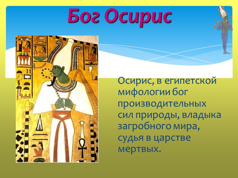 Бог Осирис    Осирис, в египетской мифологии бог производительных сил природы, владыка